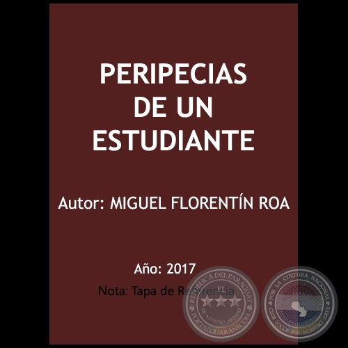PERIPECIAS DE UN ESTUDIANTE - Autor: MIGUEL FLORENTN ROA - Ao 2017